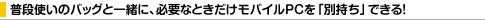 ���i�g���̃o�b�O�ƈꏏ�ɁA�K�v�ȂƂ��������o�C��PC���u�ʎ����v�ł���!
