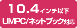 10.4�C���`�ȉ��@UMPC/�l�b�g�u�b�N�Ή�