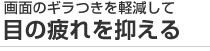 画面のギラつきを軽減して目の疲れを抑える