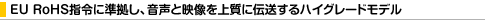 EU RoHS�w�߂ɏ������A�����Ɖf�����㎿�ɓ`������n�C�O���[�h���f��