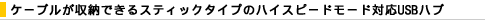 �P�[�u�������[�ł���X�e�B�b�N�^�C�v�̃n�C�X�s�[�h���[�h�Ή�USB�n�u�B