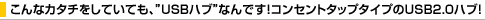 ����ȃJ�^�`�����Ă��Ă��A�hUSB�n�u�h�Ȃ�ł��I�R���Z���g�^�b�v�^�C�v��USB2.0�n�u�I