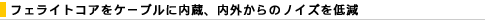 �t�F���C�g�R�A���P�[�u���ɓ����A���O����̃m�C�Y��ጸ