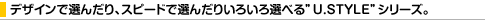 �f�U�C���őI�񂾂�A�X�s�[�h�őI�񂾂肢�낢��I�ׂ�hU.STYLE�h�V���[�Y�B