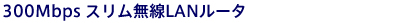 300Mbpsスリム無線LANルータ