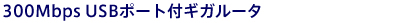 300Mbps USBポート付きギガルータ