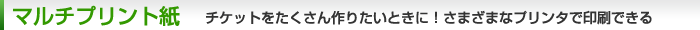 マルチプリント紙(チケットをたくさん作りたいときに!さまざまなプリンタで印刷できる)
