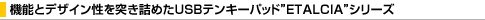 �@�\�ƃf�U�C������˂��l�߂�USB�e���L�[�p�b�h�hETALCIA�h�V���[�Y