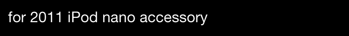 for 2011 iPod nano  accessory