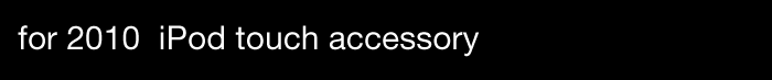 for 2010 iPod touch  accessory