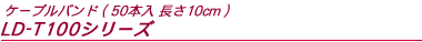 �P�[�u���o���h�i50�{���E����10cm�jLD-T100�V���[�Y
