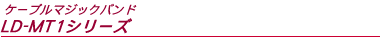 ケーブルマジックバンド LD-MT1シリーズ