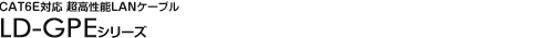 CAT6E�Ή� �������\LAN�P�[�u�� - LD-GPE�V���[�Y