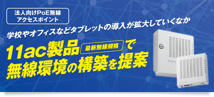 [法人向けPoE無線アクセスポイント]学校やオフィスなどタブレットの導入が拡大していくなか11ac製品（最新無線規格）で無線環境の構築を提案