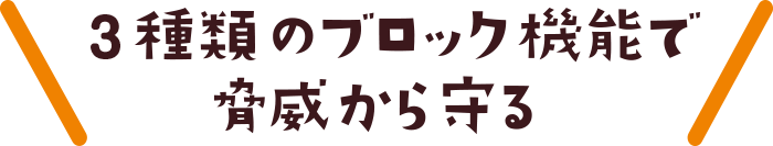 2種類のブロック機能で脅威から守る