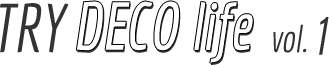 TRY DECO life vol.1