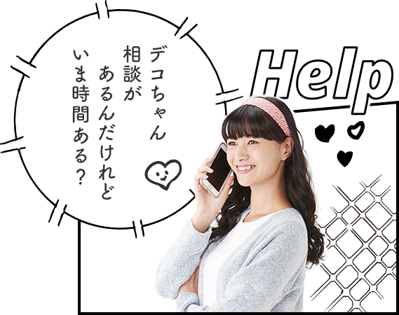 デコちゃんに相談があるんｄなけど、