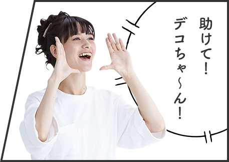 助けて！デコちゃーん！