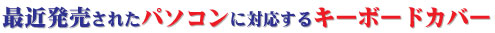 最近発売されたパソコンに対応するキーボードカバー